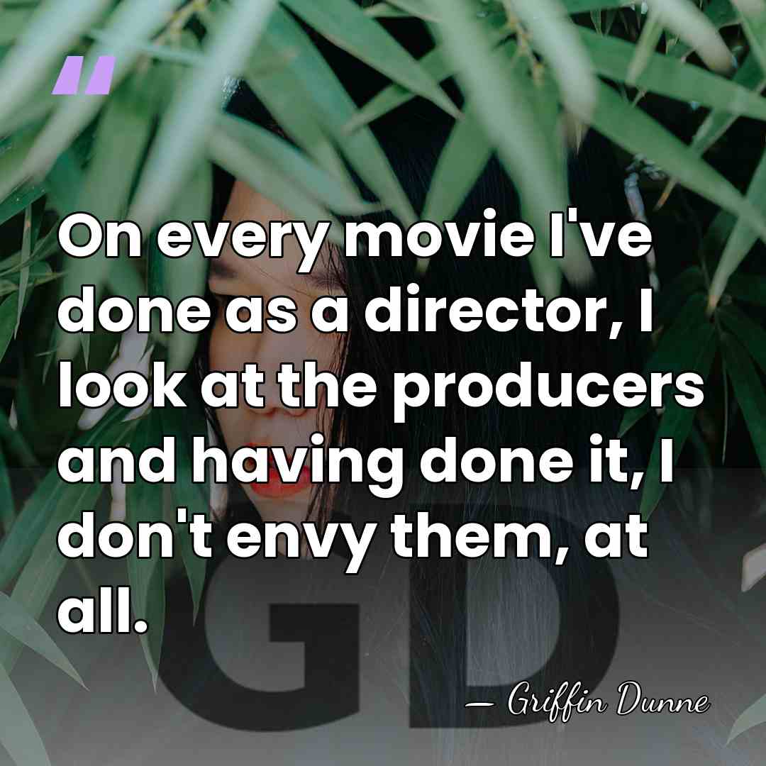 On every movie I've done as a director, I look at the&hellip; - Griffin Dunne
