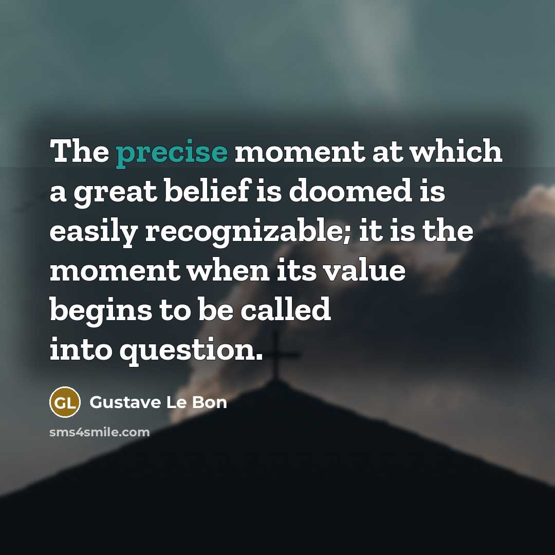 “The precise moment at which a great belief is doomed…” quote by Gustave Le Bon
