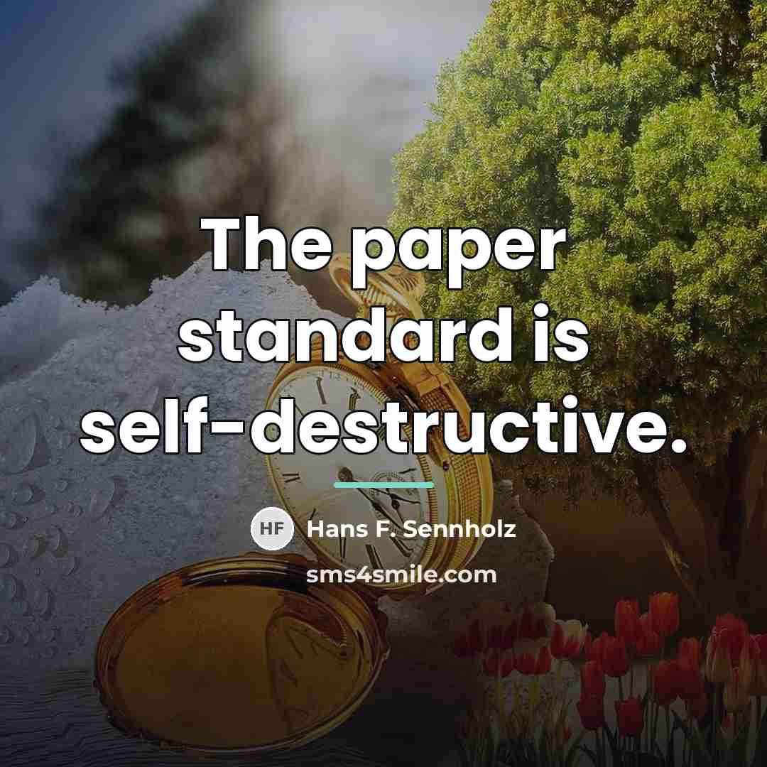 “The paper standard is self-destructive.…” quote by Hans F. Sennholz