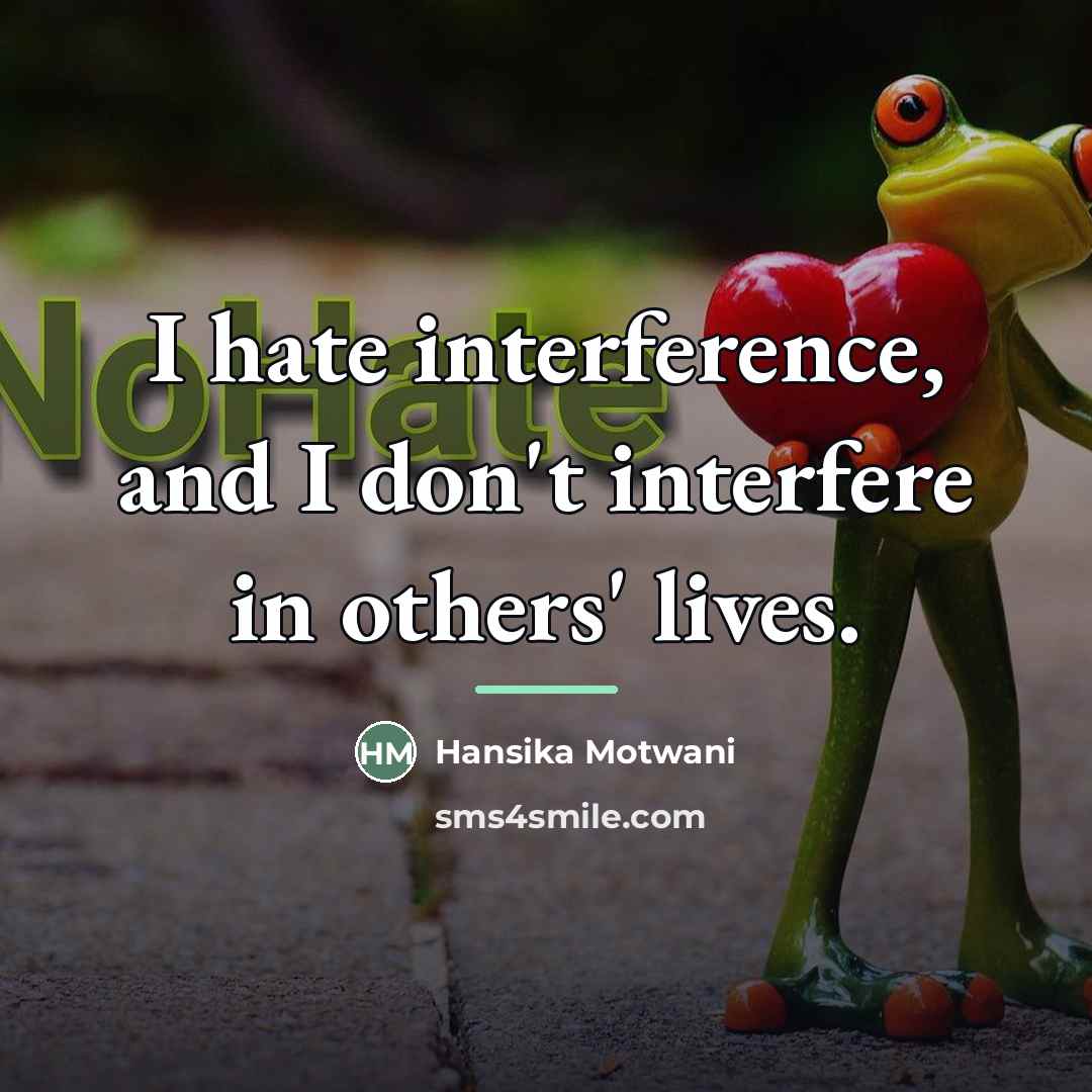 “I hate interference, and I don't interfere in others' lives.…” quote by Hansika Motwani