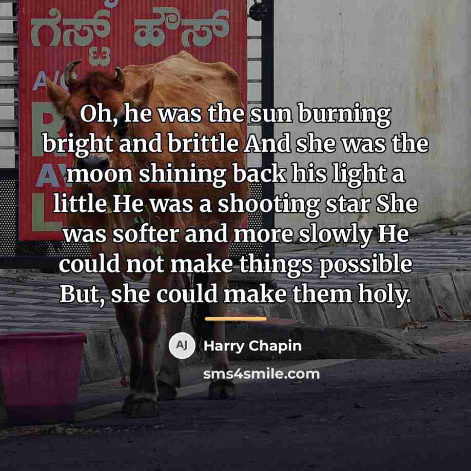 “Oh, he was the sun burning bright and brittle And…” quote by Harry Chapin