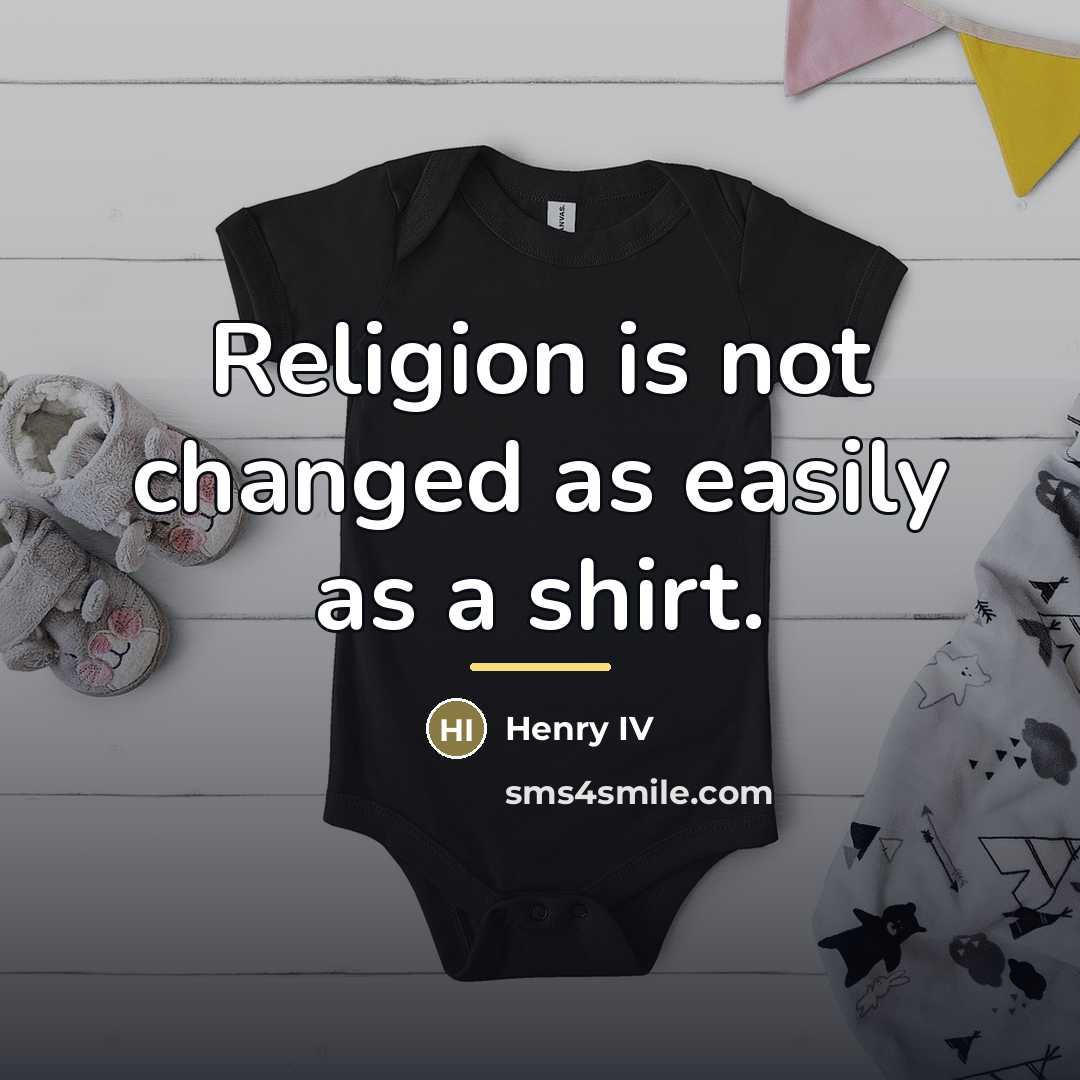 “Religion is not changed as easily as a shirt.…” quote by Henry IV