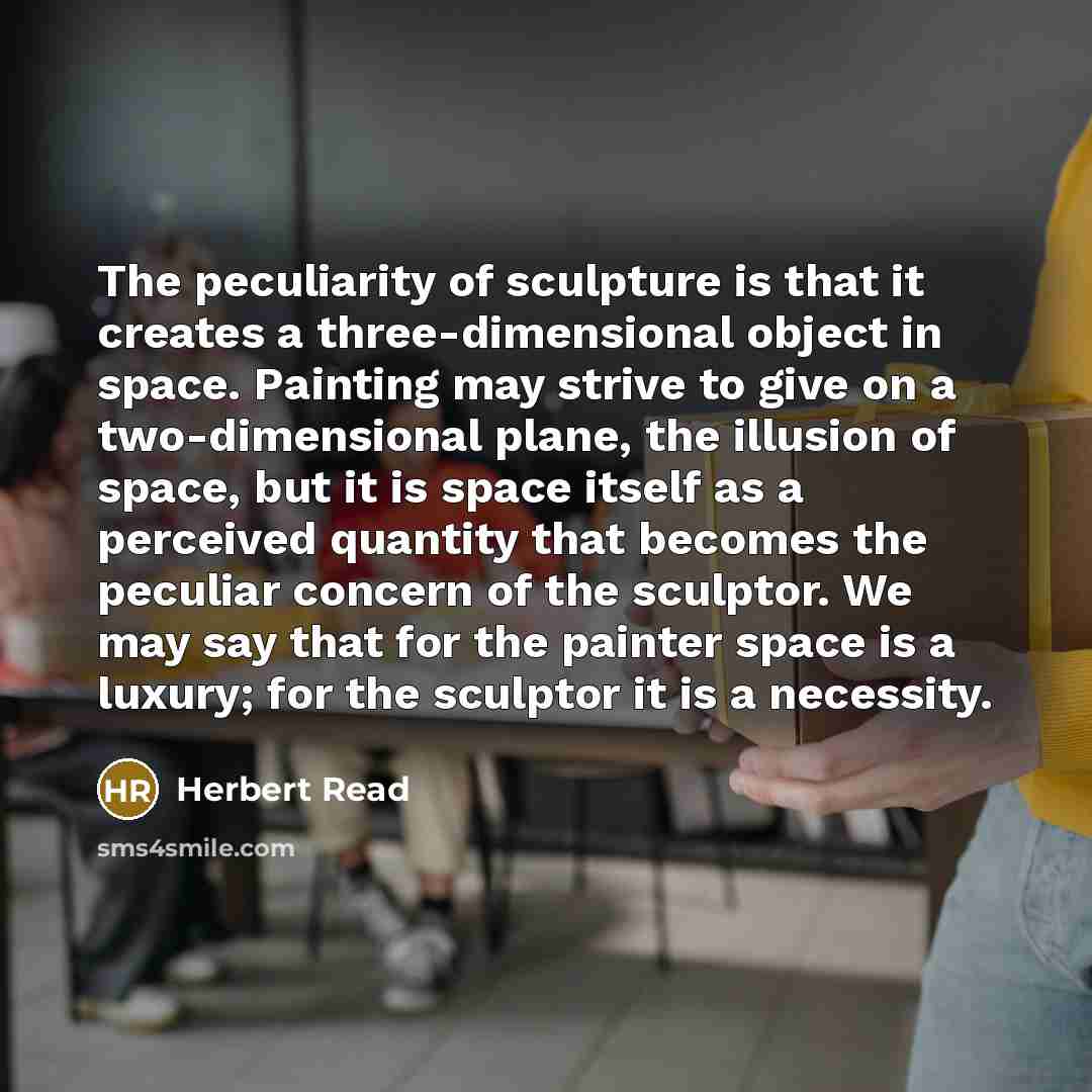 “The peculiarity of sculpture is that it creates a three-dimensional…” quote by Herbert Read