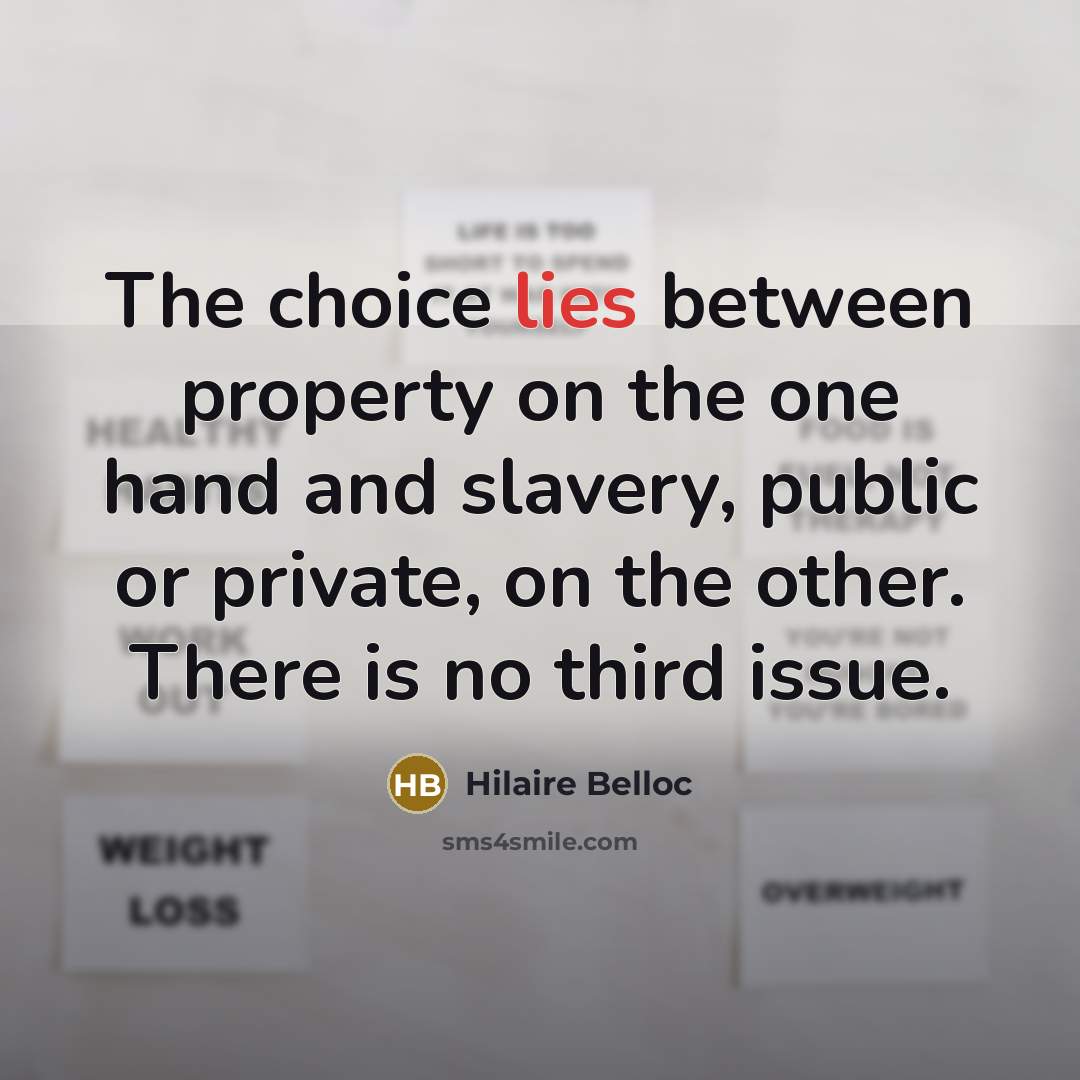 “The choice lies between property on the one hand and…” quote by Hilaire Belloc