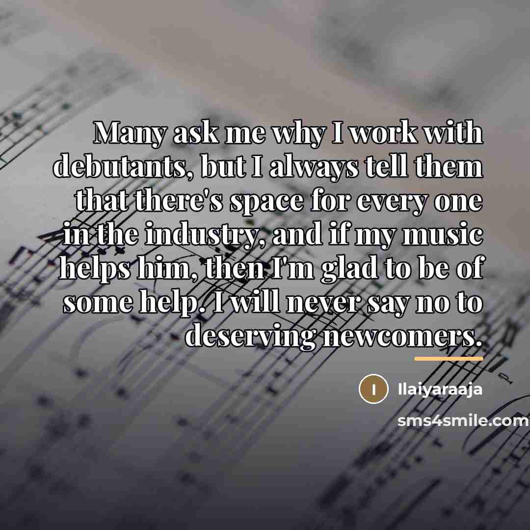 “Many ask me why I work with debutants, but I…” quote by Ilaiyaraaja