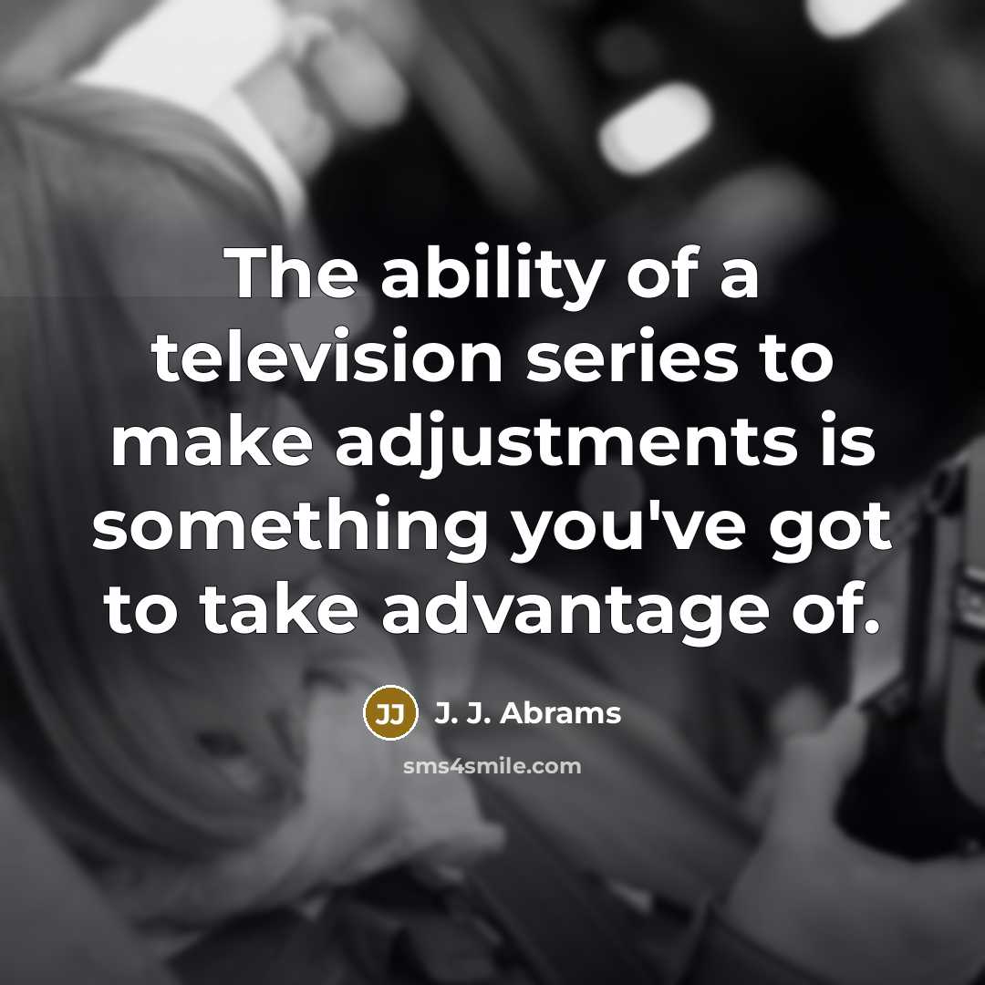 “The ability of a television series to make adjustments is…” quote by J. J. Abrams