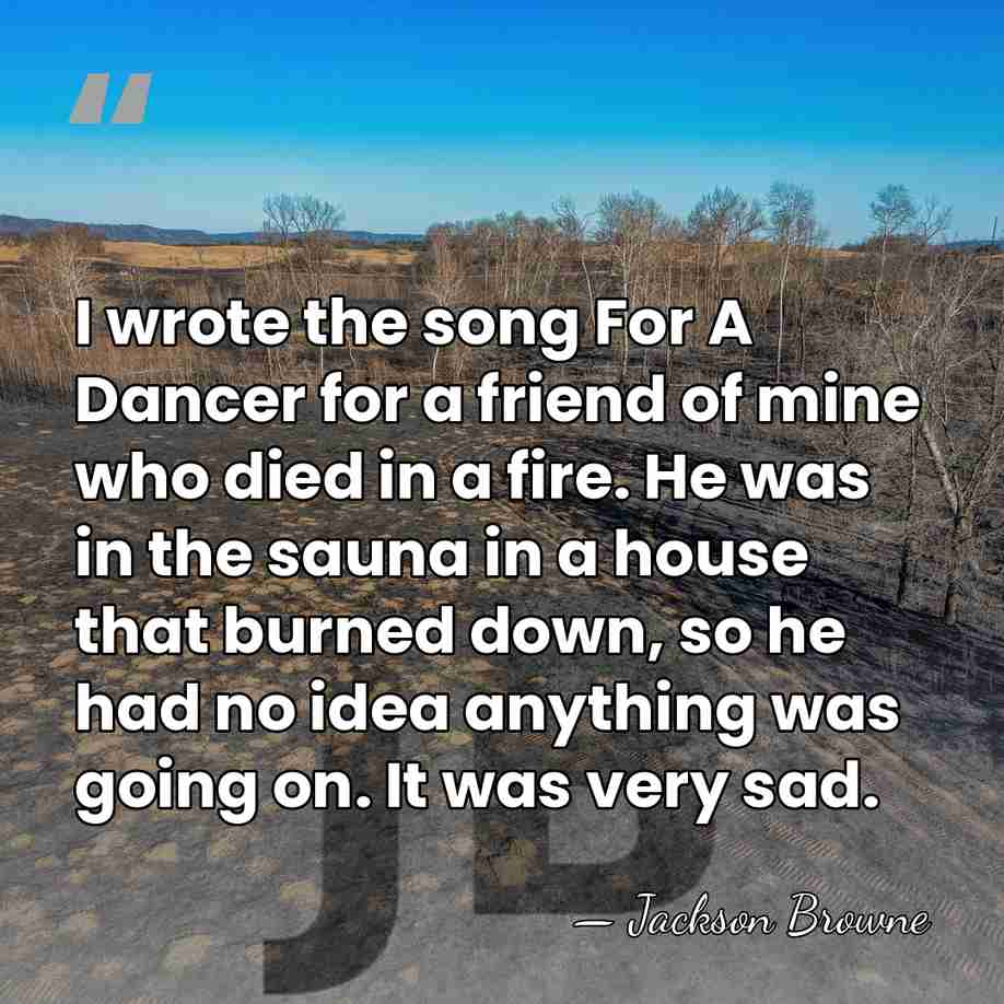 I wrote the song For A Dancer for a friend of mine&hellip; - Jackson Browne