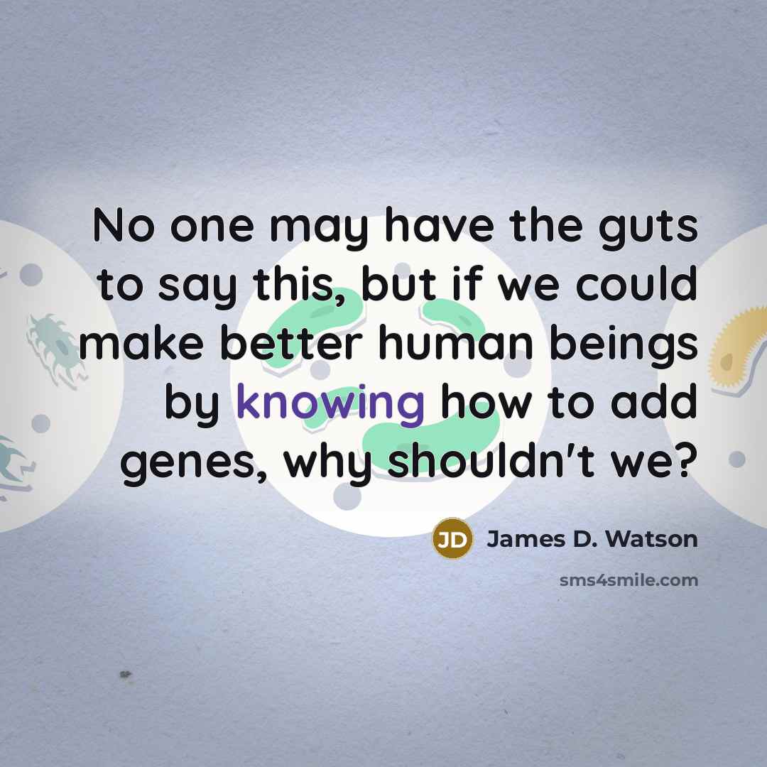 “No one may have the guts to say this, but…” quote by James D. Watson