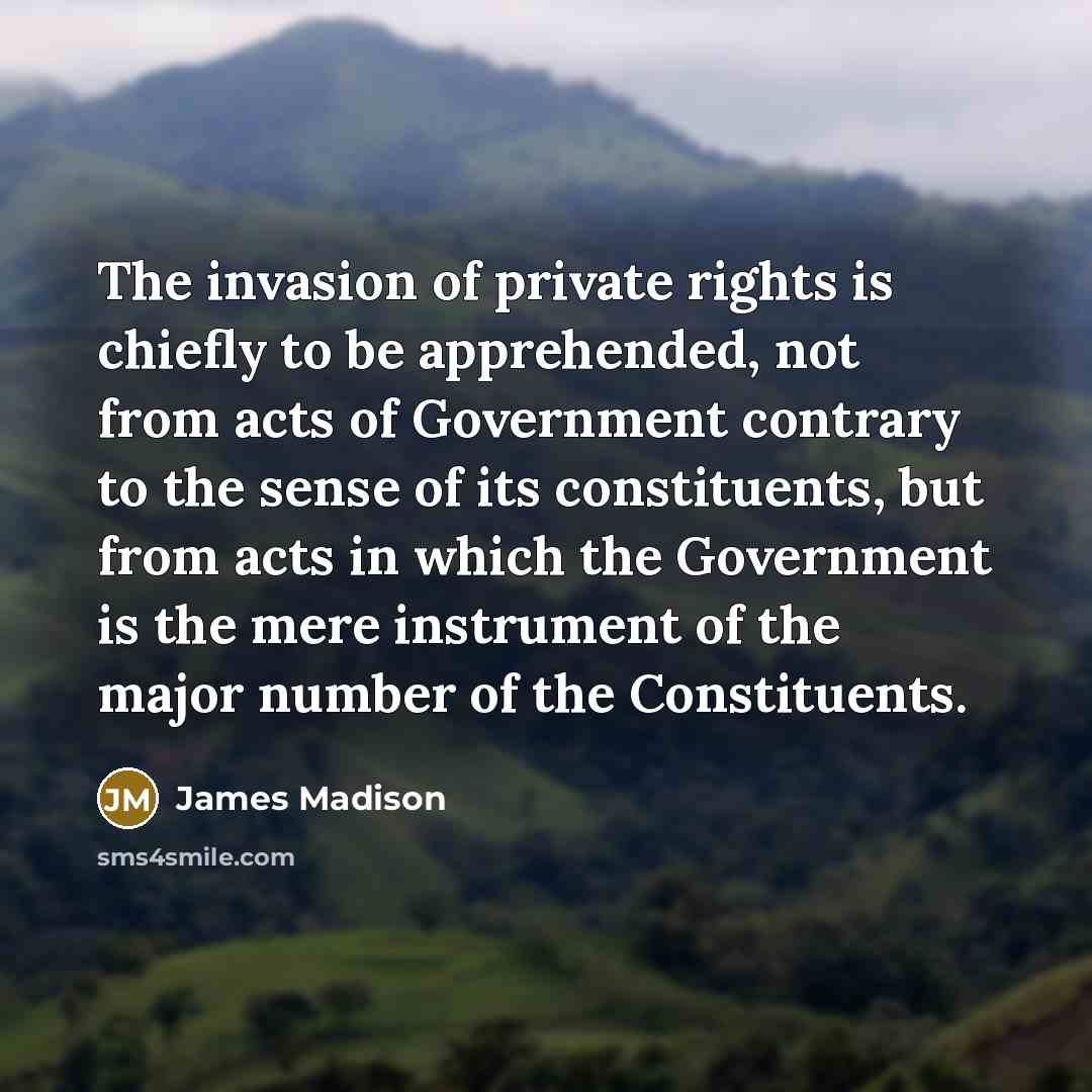 “The invasion of private rights is chiefly to be apprehended,…” quote by James Madison
