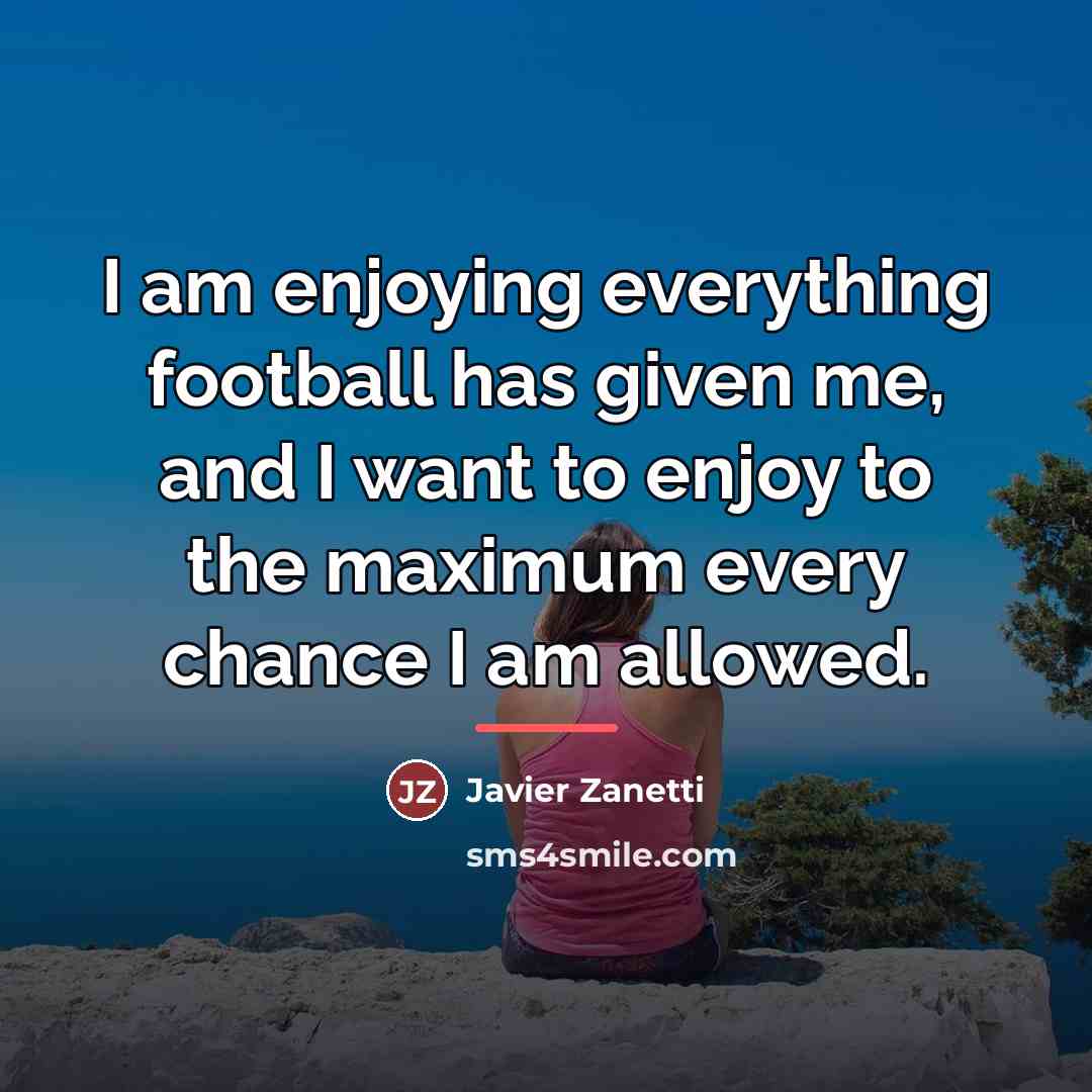 “I am enjoying everything football has given me, and I…” quote by Javier Zanetti