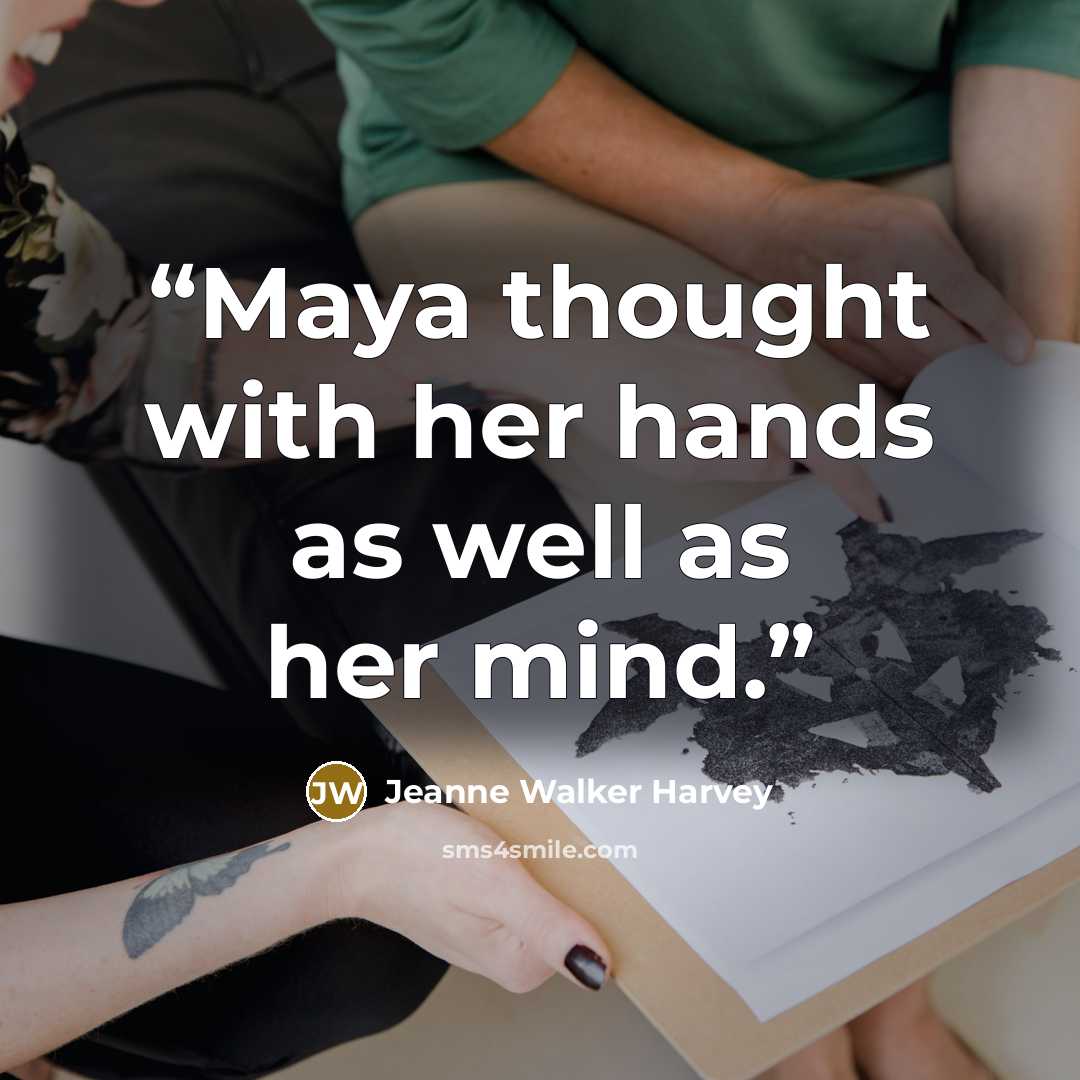 “Maya thought with her hands as well as her mind.” quote by Jeanne Walker Harvey