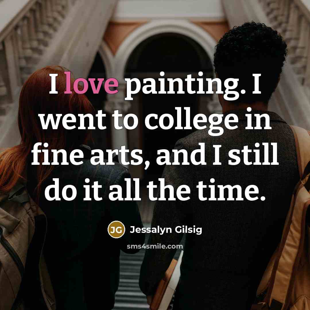 “I love painting. I went to college in fine arts,…” quote by Jessalyn Gilsig