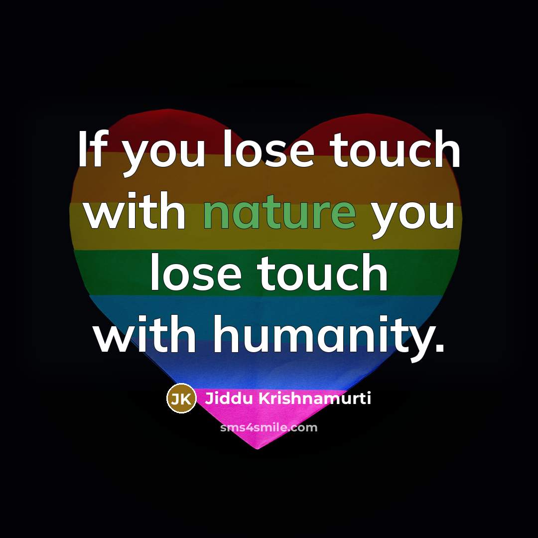 “If you lose touch with nature you lose touch with…” quote by Jiddu Krishnamurti
