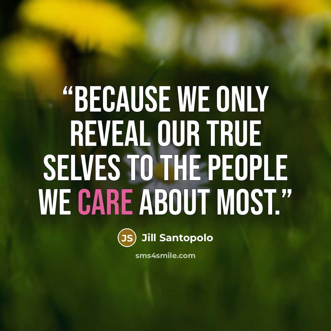 “Because we only reveal our true selves to the people we care about most.” quote by Jill Santopolo