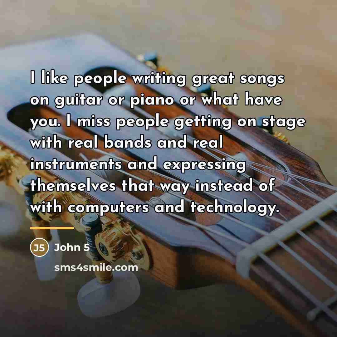 “I like people writing great songs on guitar or piano…” quote by John 5