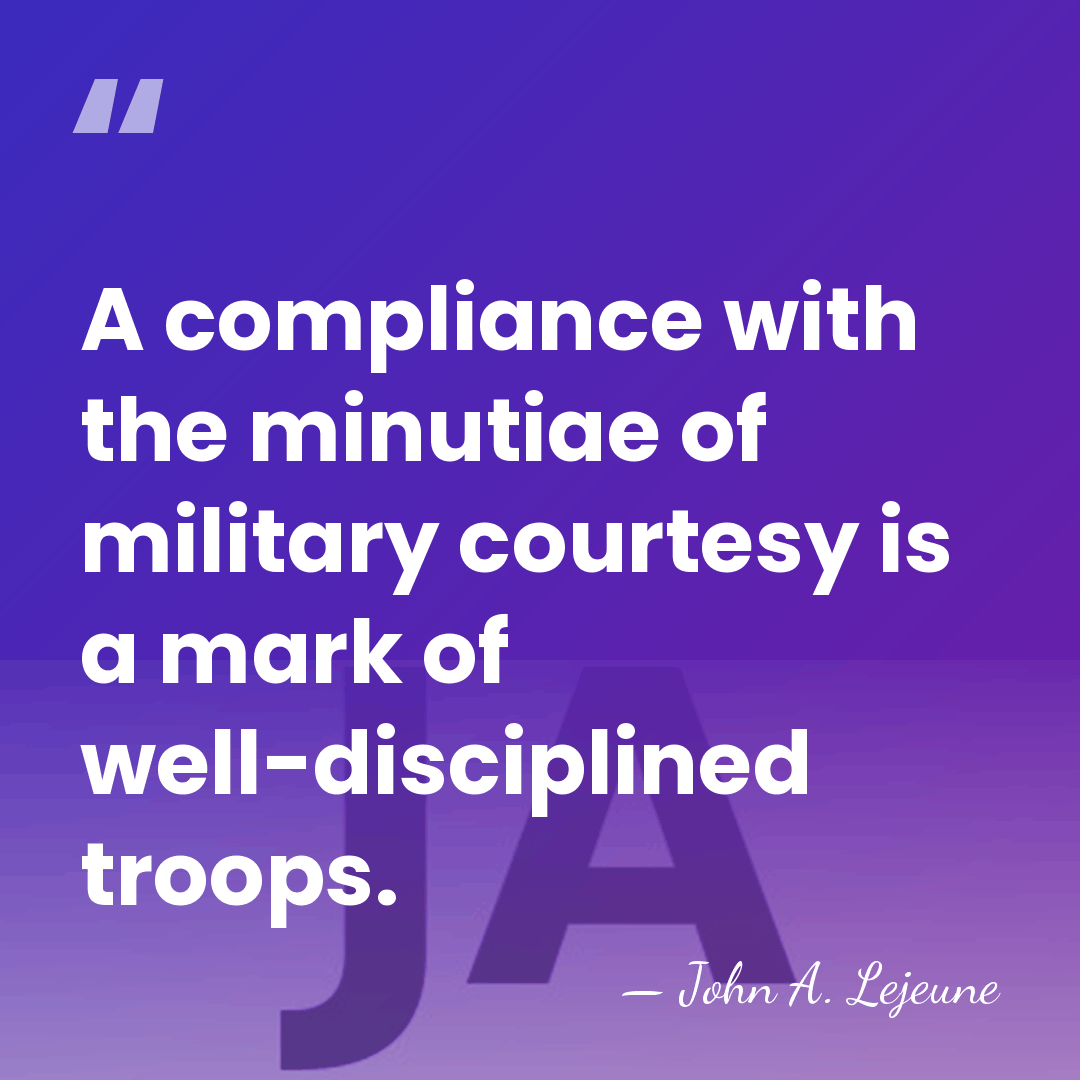 A compliance with the minutiae of military courtesy is a mark of&hellip; - John A. Lejeune