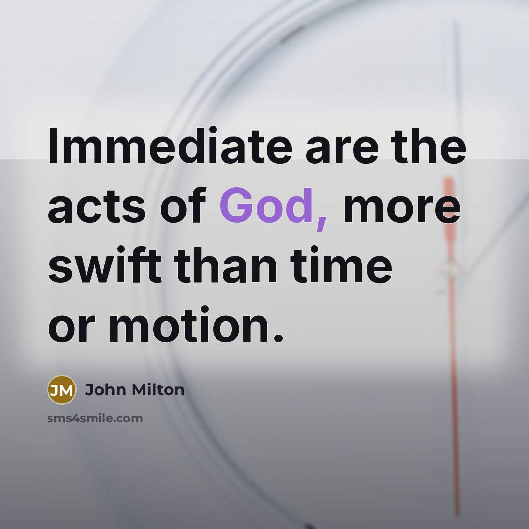 “Immediate are the acts of God, more swift than time…” quote by John Milton