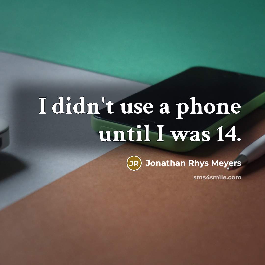 “I didn't use a phone until I was 14.…” quote by Jonathan Rhys Meyers