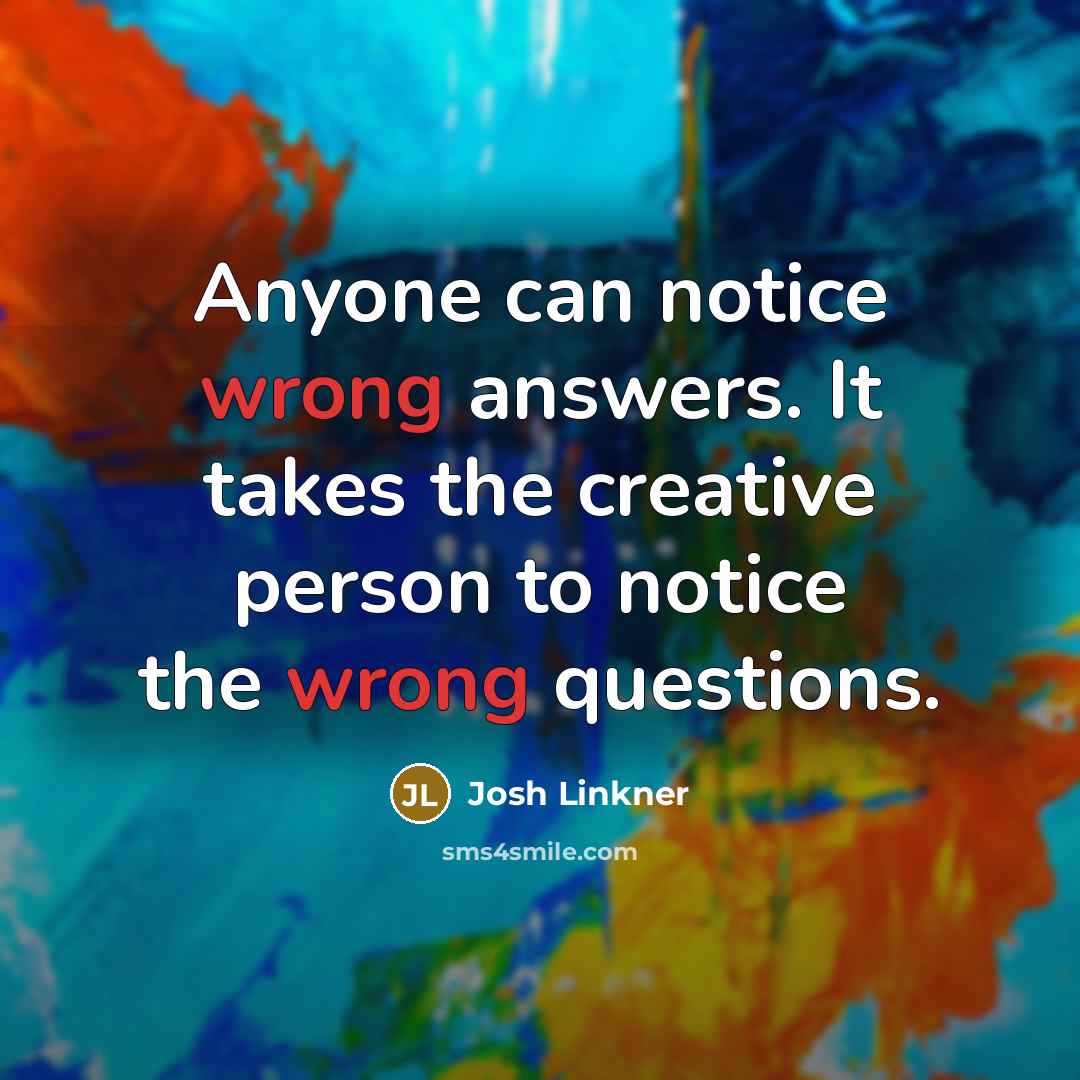 “Anyone can notice wrong answers. It takes the creative person…” quote by Josh Linkner