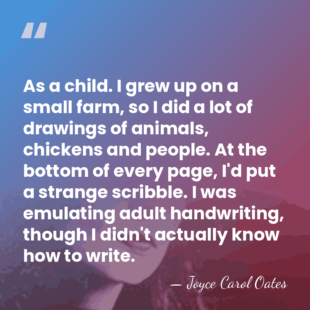 As a child. I grew up on a small farm, so I&hellip; - Joyce Carol Oates