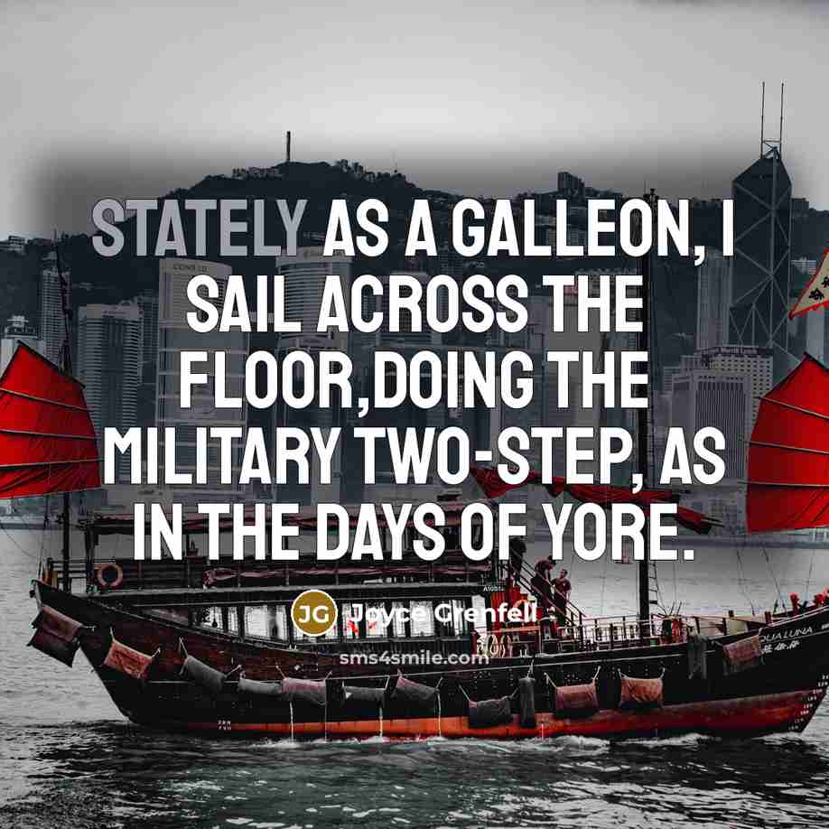 “Stately as a galleon, I sail across the floor,Doing the…” quote by Joyce Grenfell