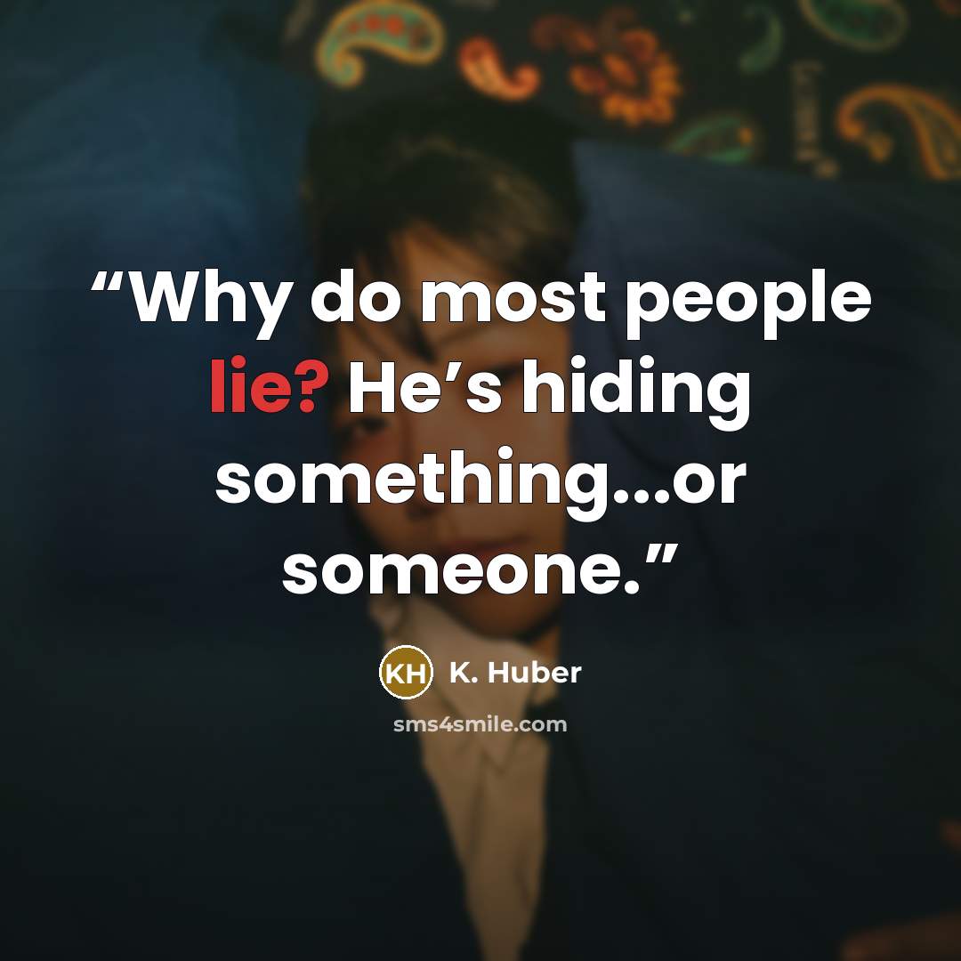 “Why do most people lie? He’s hiding something...or someone.” quote by K. Huber