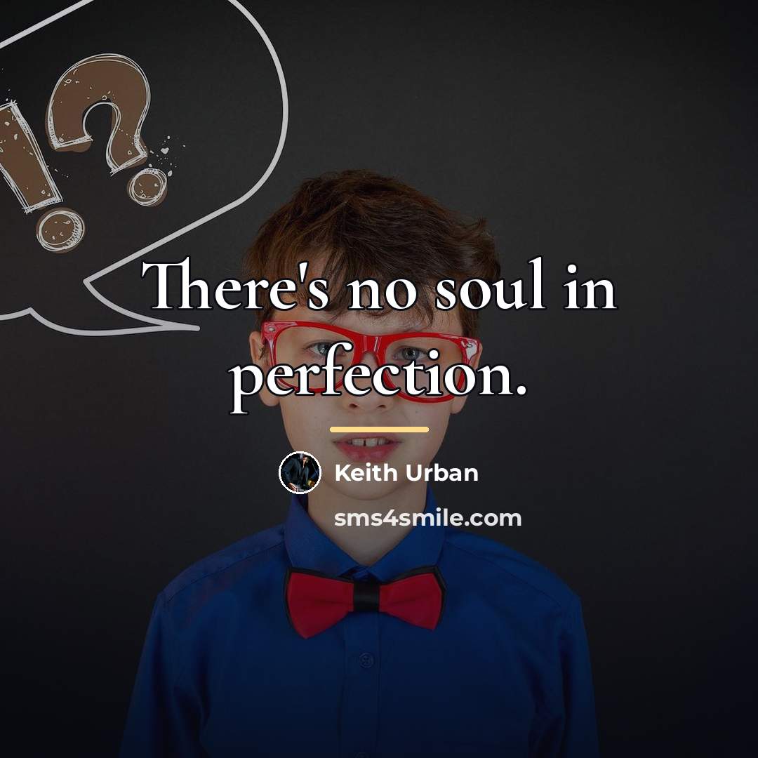 “There's no soul in perfection.…” quote by Keith Urban