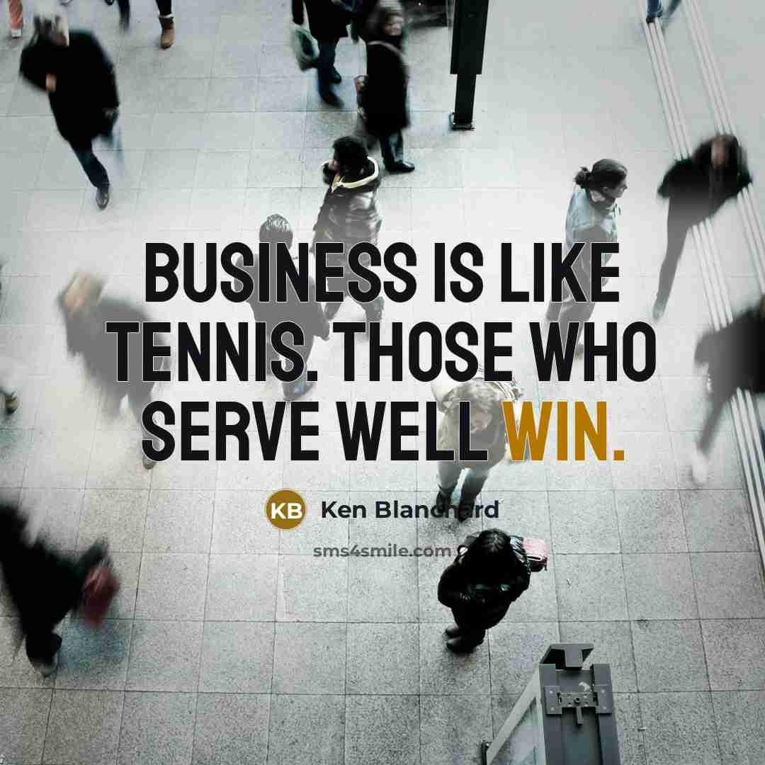 “Business is like tennis. Those who serve well win.…” quote by Ken Blanchard