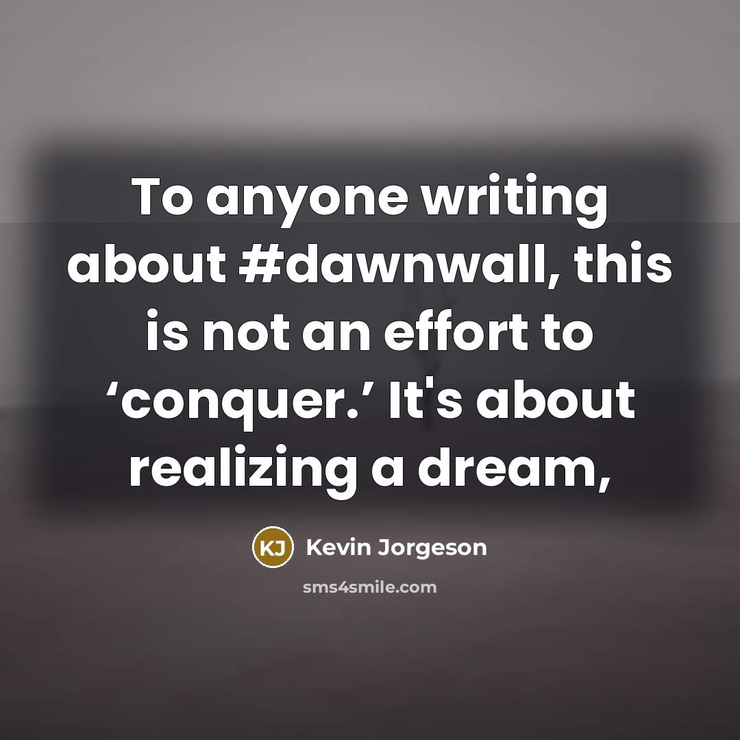 “To anyone writing about #dawnwall, this is not an effort…” quote by Kevin Jorgeson