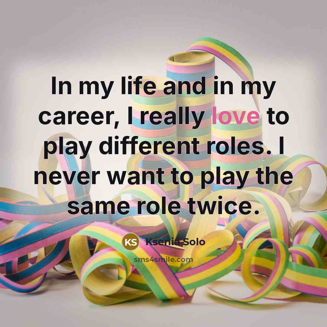 “In my life and in my career, I really love…” quote by Ksenia Solo