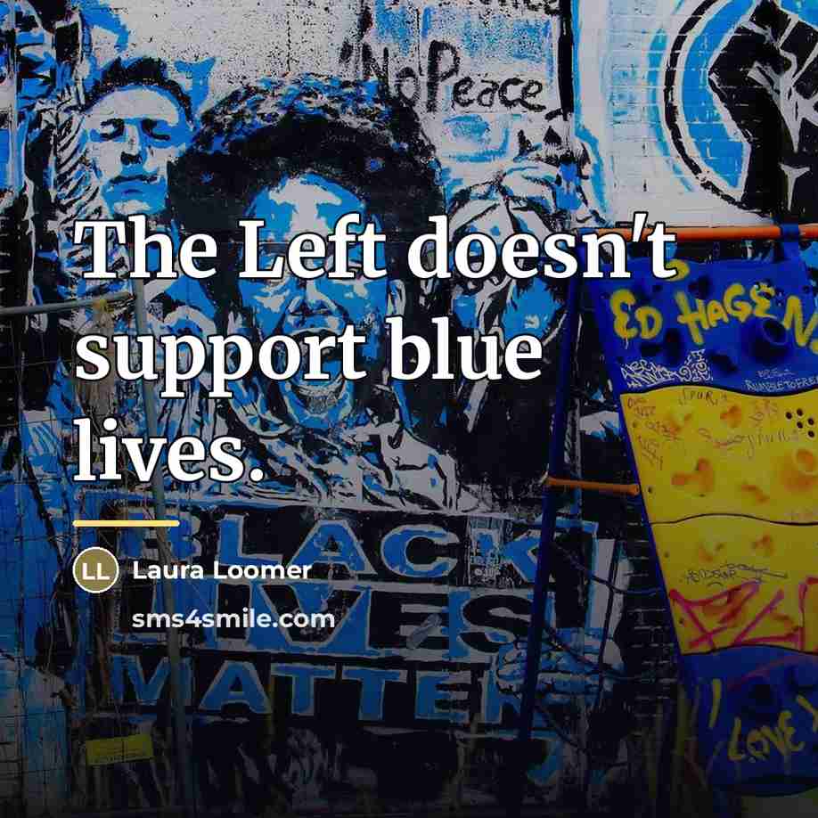 “The Left doesn't support blue lives.…” quote by Laura Loomer