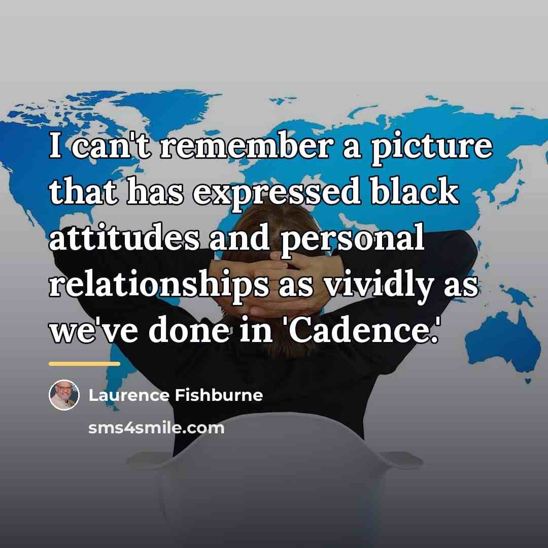 “I can't remember a picture that has expressed black attitudes…” quote by Laurence Fishburne