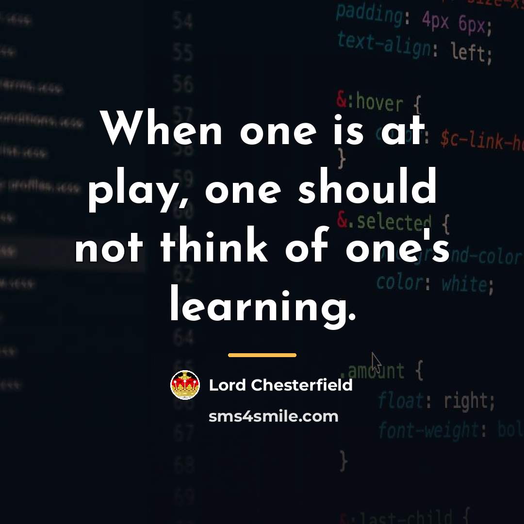 “When one is at play, one should not think of…” quote by Lord Chesterfield