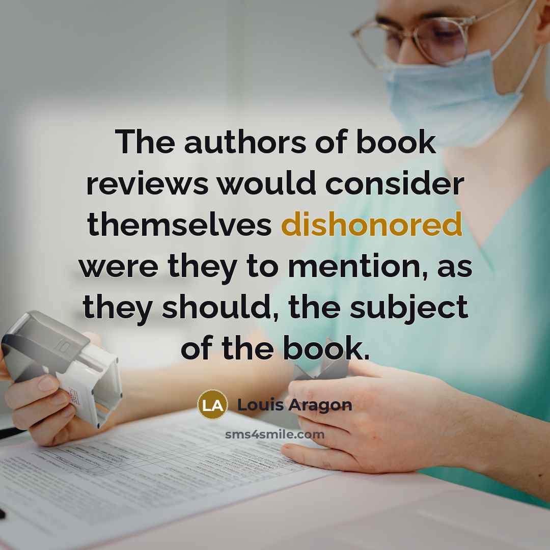 “The authors of book reviews would consider themselves dishonored were…” quote by Louis Aragon