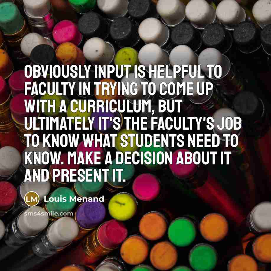 “Obviously input is helpful to faculty in trying to come…” quote by Louis Menand