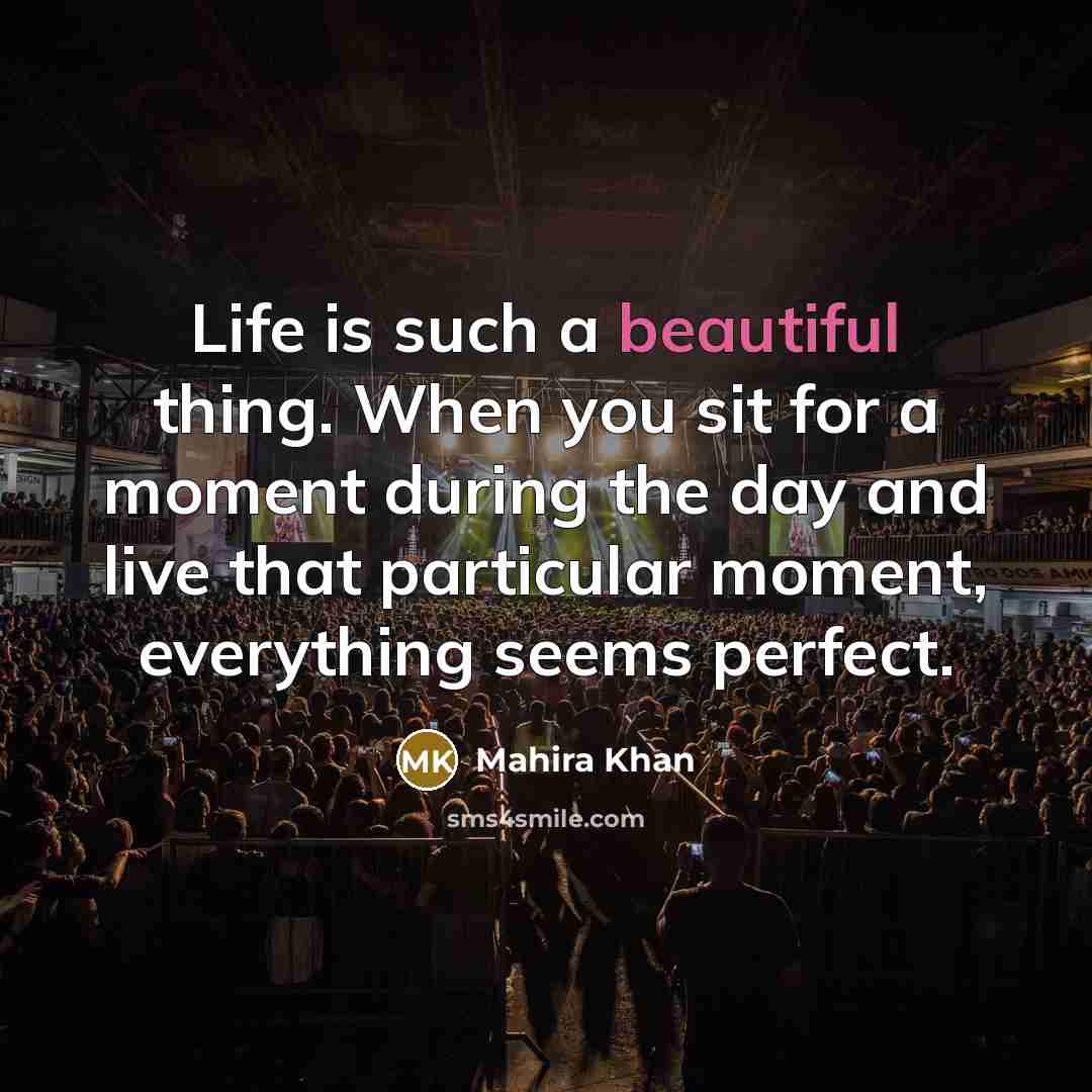 “Life is such a beautiful thing. When you sit for…” quote by Mahira Khan