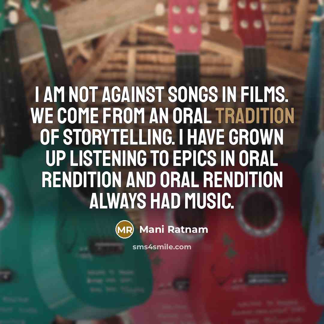 “I am not against songs in films. We come from…” quote by Mani Ratnam