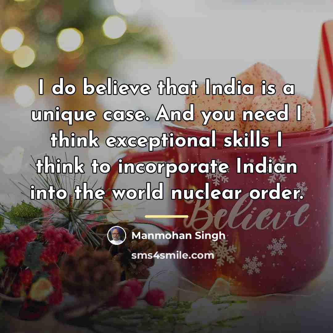 “I do believe that India is a unique case. And…” quote by Manmohan Singh