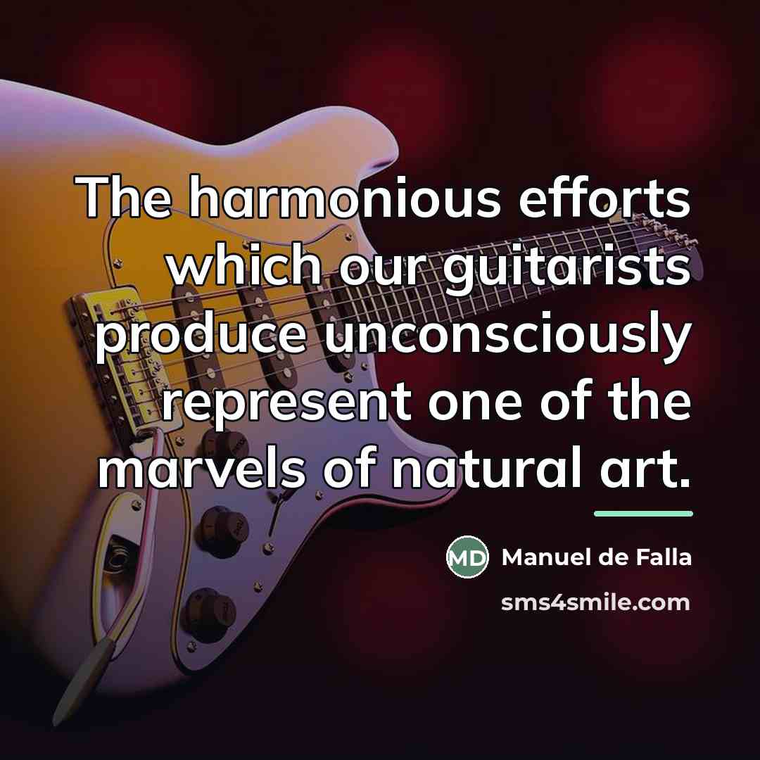“The harmonious efforts which our guitarists produce unconsciously represent one…” quote by Manuel de Falla