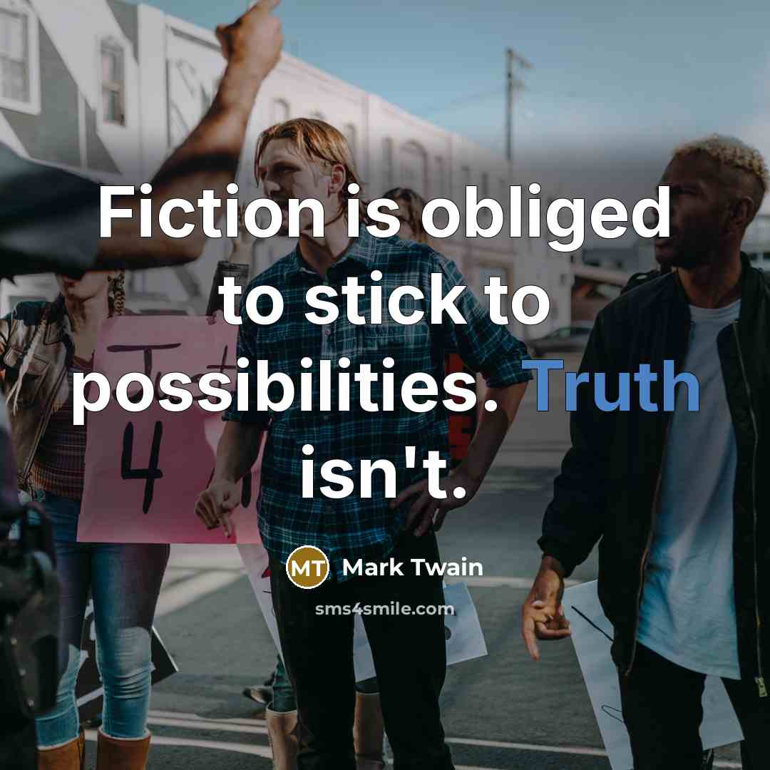 “Fiction is obliged to stick to possibilities. Truth isn't.…” quote by Mark Twain