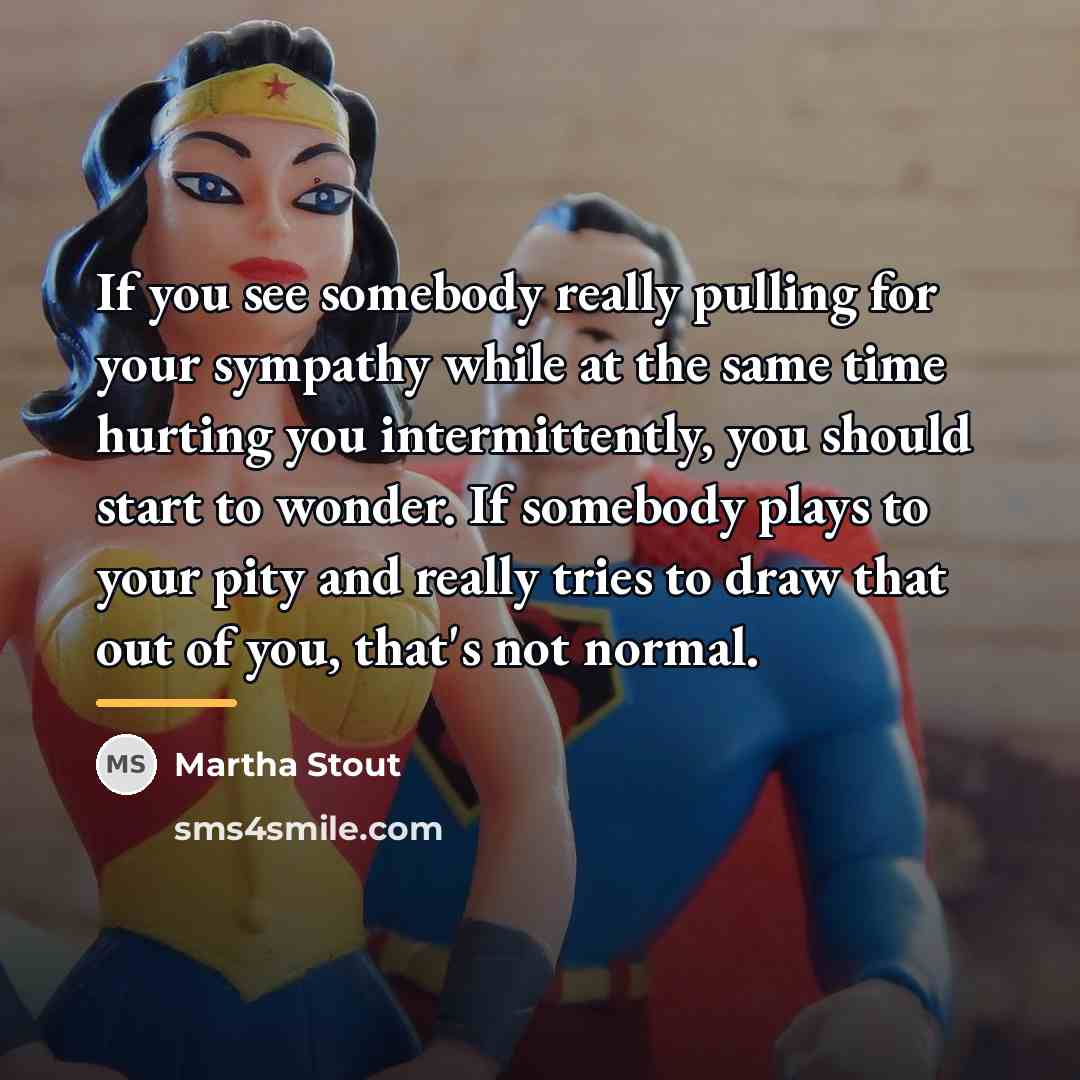“If you see somebody really pulling for your sympathy while…” quote by Martha Stout