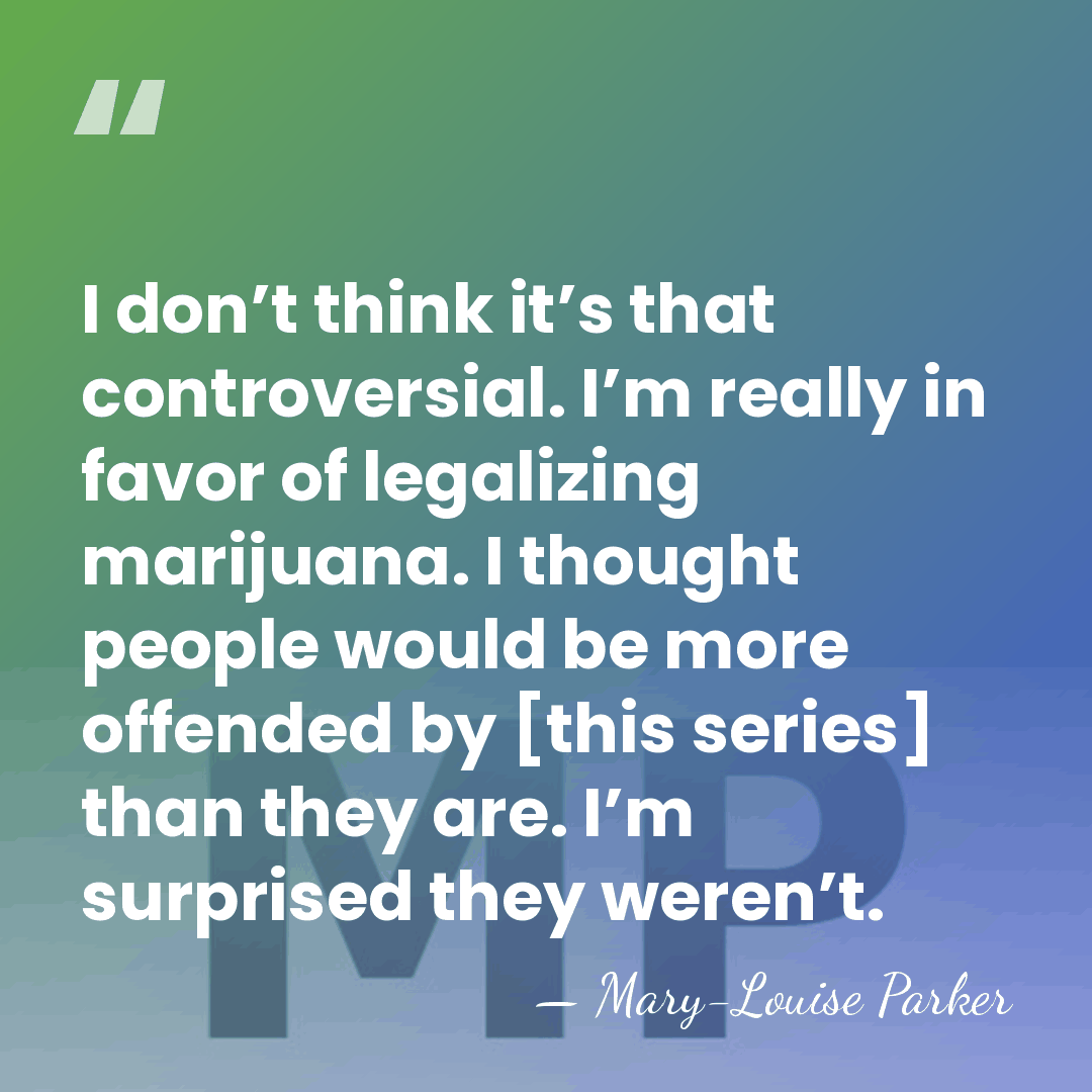I don’t think it’s that controversial. I’m really in favor of legalizing&hellip; - Mary-Louise Parker