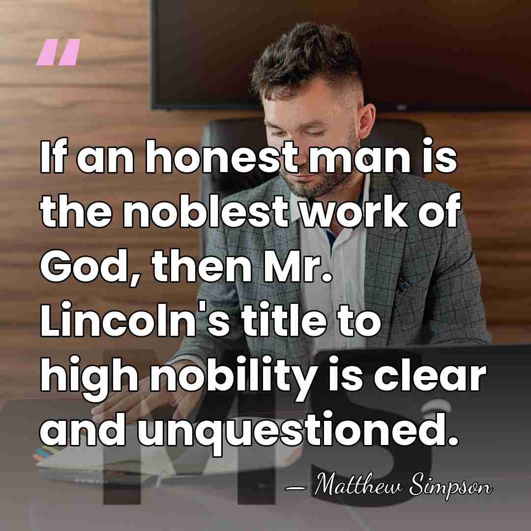 If an honest man is the noblest work of God, then Mr.&hellip; - Matthew Simpson