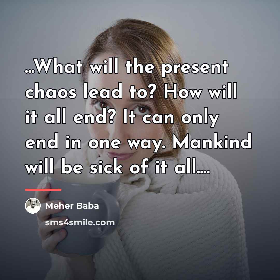 “...What will the present chaos lead to? How will it…” quote by Meher Baba
