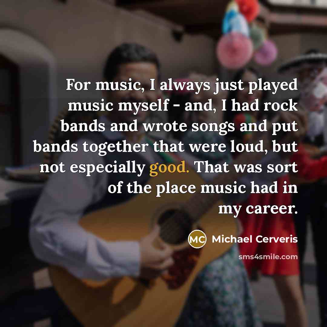 “For music, I always just played music myself - and,…” quote by Michael Cerveris