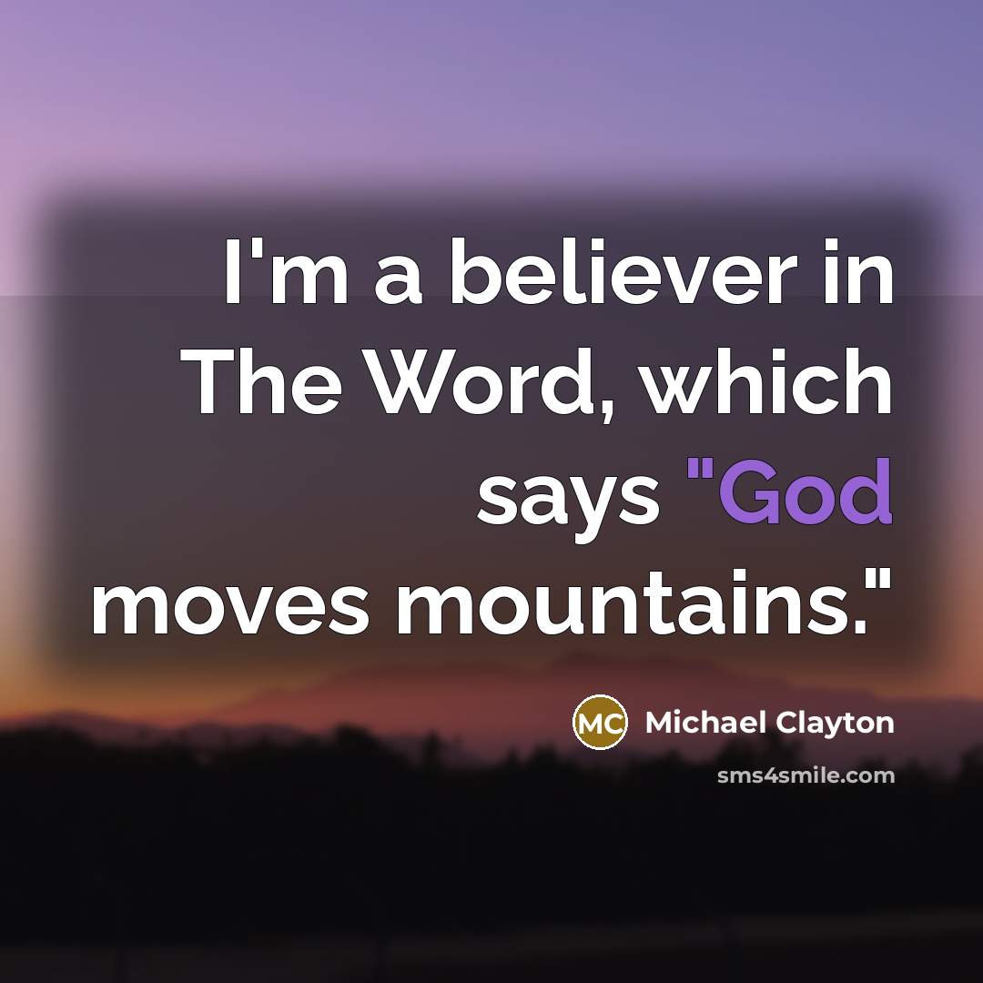 “I'm a believer in The Word, which says "God moves…” quote by Michael Clayton