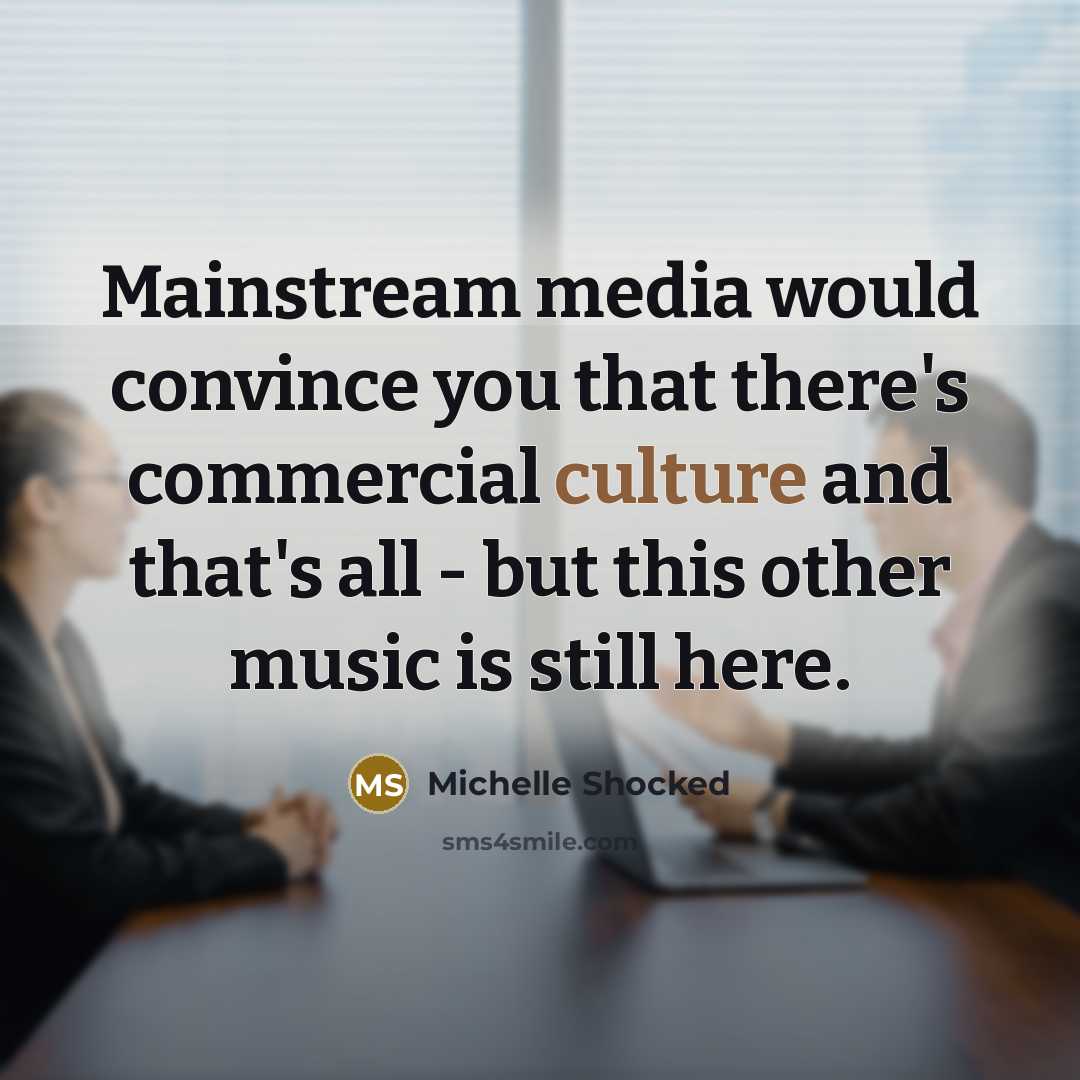 “Mainstream media would convince you that there's commercial culture and…” quote by Michelle Shocked