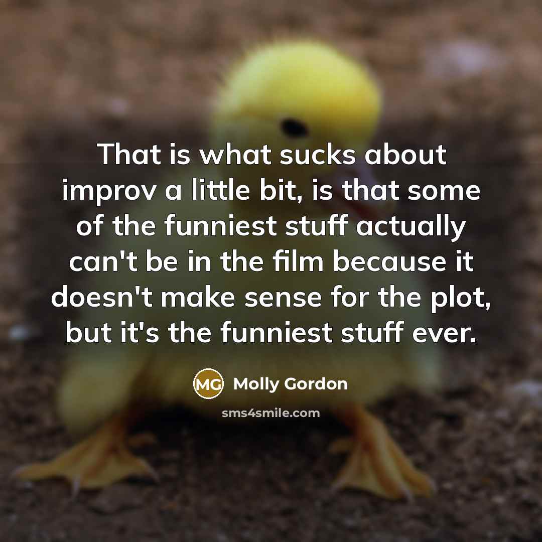 “That is what sucks about improv a little bit, is…” quote by Molly Gordon
