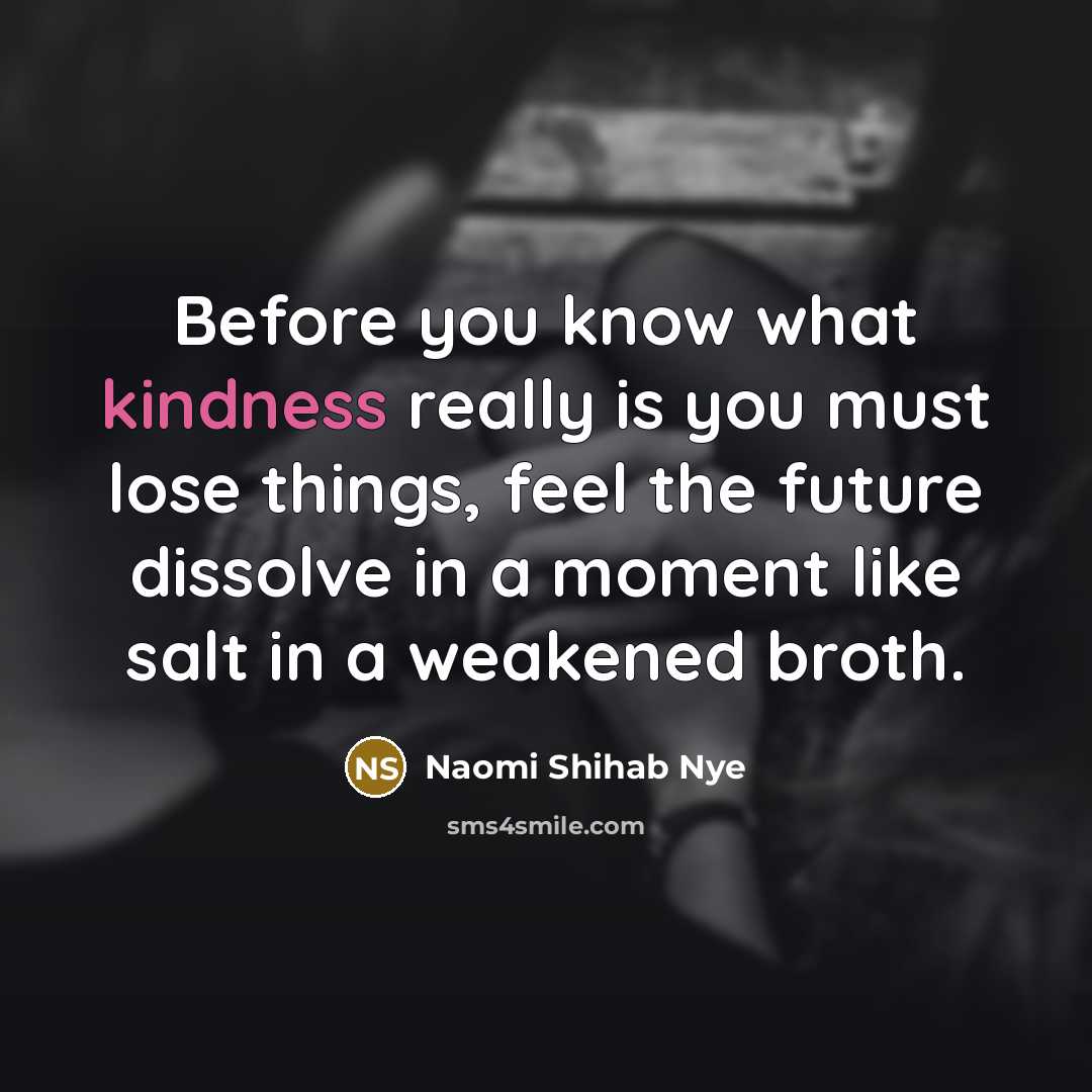 “Before you know what kindness really is you must lose…” quote by Naomi Shihab Nye