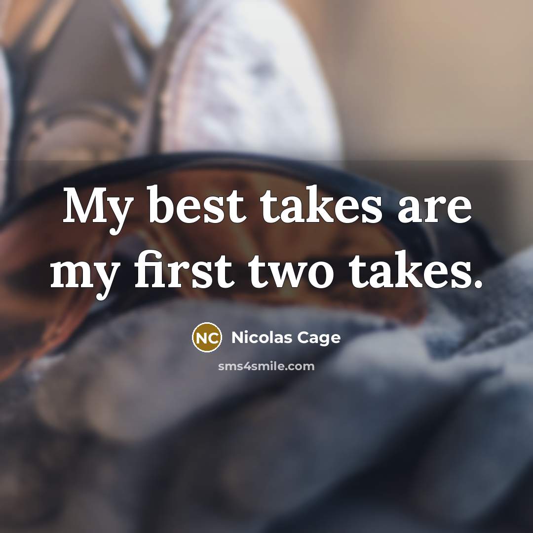 “My best takes are my first two takes.…” quote by Nicolas Cage
